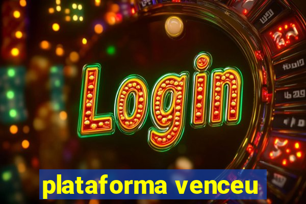 plataforma venceu